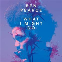 Ben Pearce — What I Might Do (Club Edit)