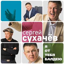 Сергей Сухачёв — Я От Тебя Балдею
